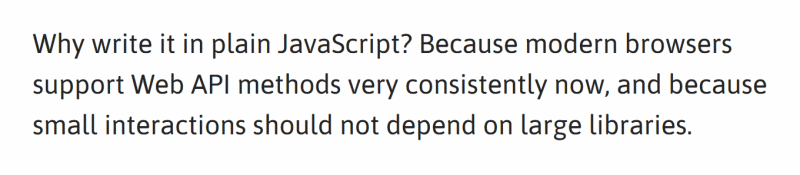 “Why write it in plain JavaScript? Because modern browsers support Web API methods very consistently now, and because small interactions should not depend on large libraries.”
