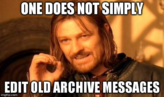 One does not simply edit old archive messages