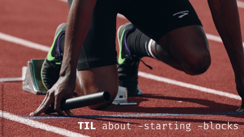 TIL about -starting -blocks